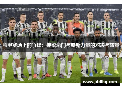 意甲赛场上的争锋：传统豪门与崭新力量的对决与较量
