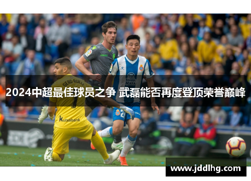 2024中超最佳球员之争 武磊能否再度登顶荣誉巅峰