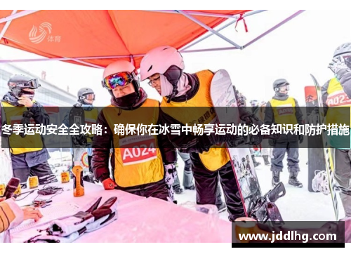 冬季运动安全全攻略：确保你在冰雪中畅享运动的必备知识和防护措施