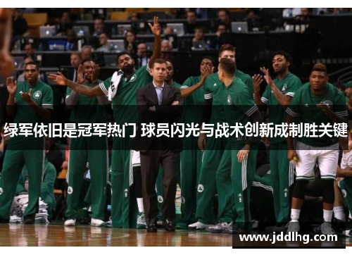 绿军依旧是冠军热门 球员闪光与战术创新成制胜关键